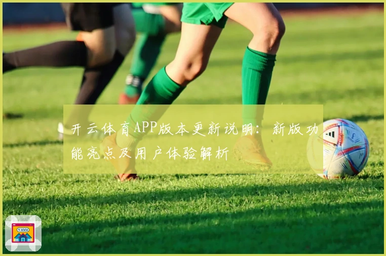 开云体育APP版本更新说明：新版功能亮点及用户体验解析