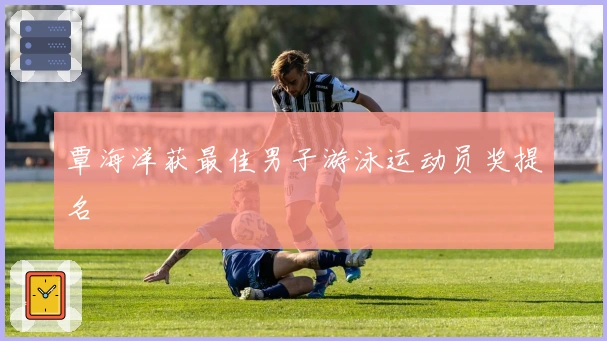 覃海洋获最佳男子游泳运动员奖提名