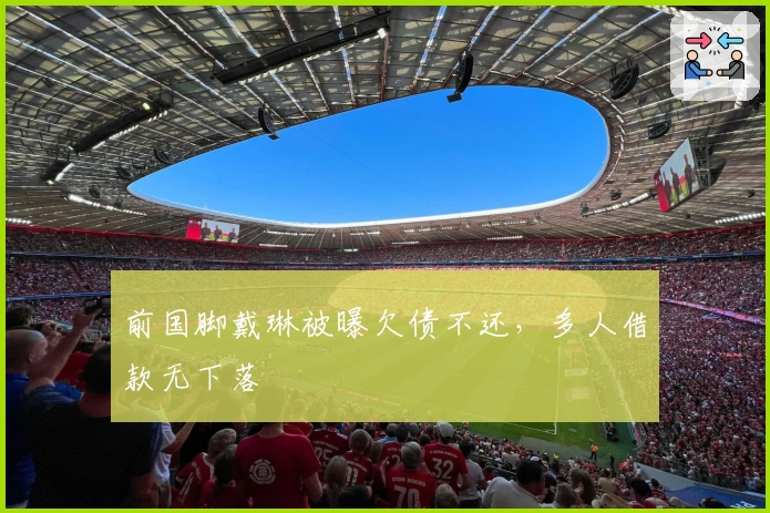 前国脚戴琳被曝欠债不还，多人借款无下落