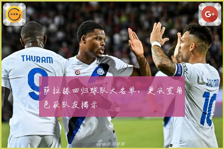 萨拉赫回归球队大名单，更衣室角色获队友揭示