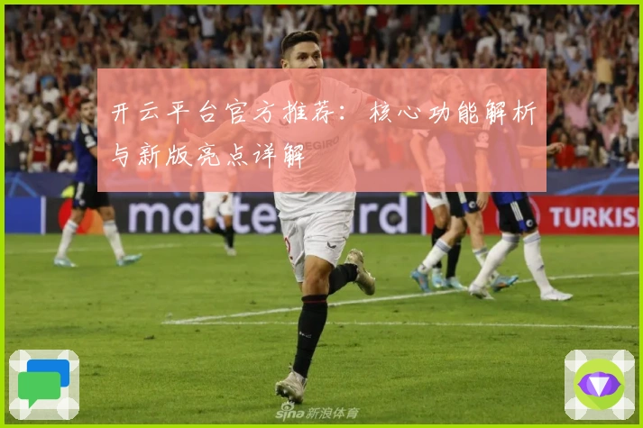 开云平台官方推荐：核心功能解析与新版亮点详解
