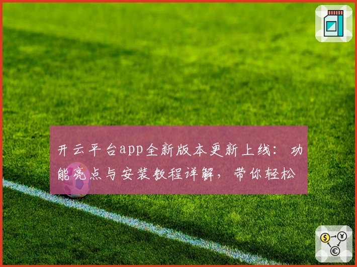 开云平台app全新版本更新上线：功能亮点与安装教程详解，带你轻松开启高效使用之旅